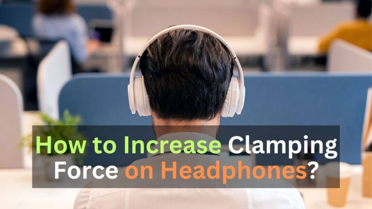 How to Increase Clamping Force on Headphones?