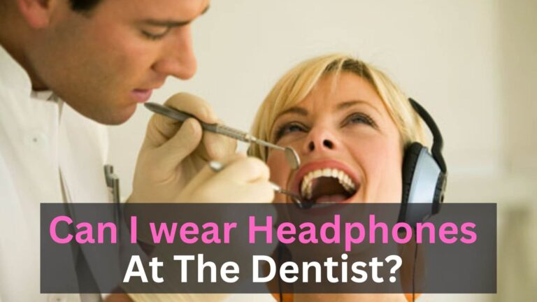 Can I wear Headphones At The Dentist?