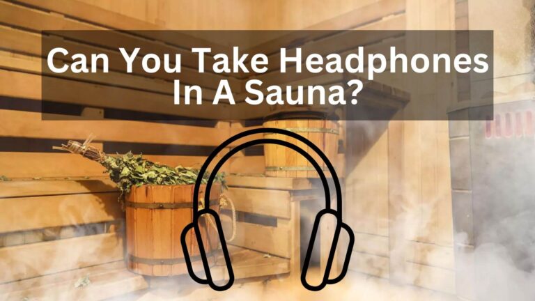 Can You Take Headphones In A Sauna?