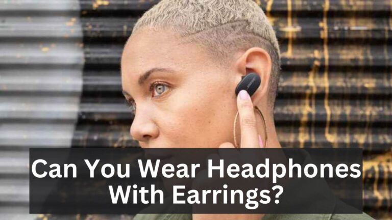 Can You Wear Headphones With Earrings?