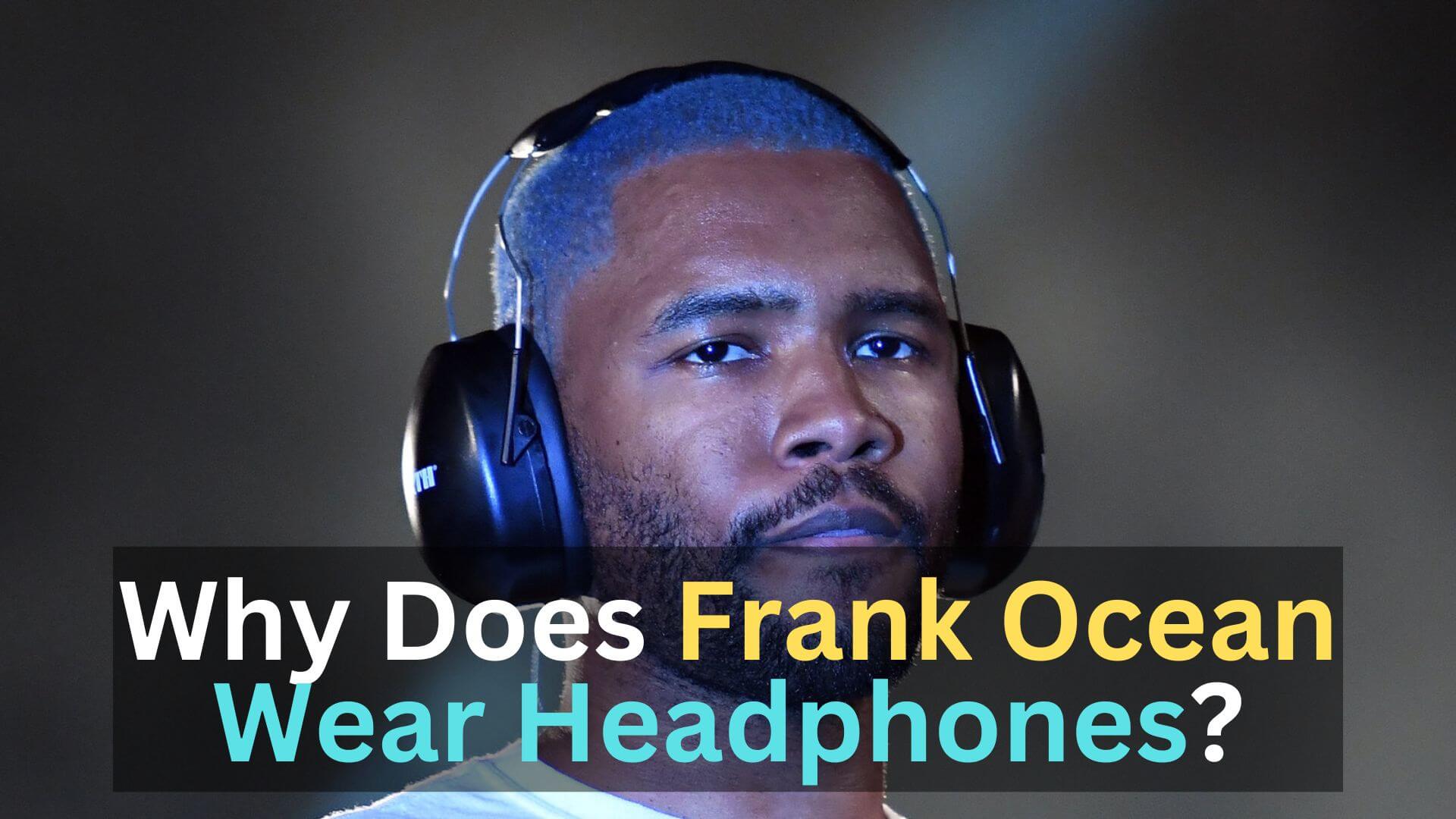 Why Does Frank Ocean Wear Headphones
