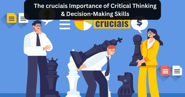 The cruciais Importance of Critical Thinking & Decision-Making Skills